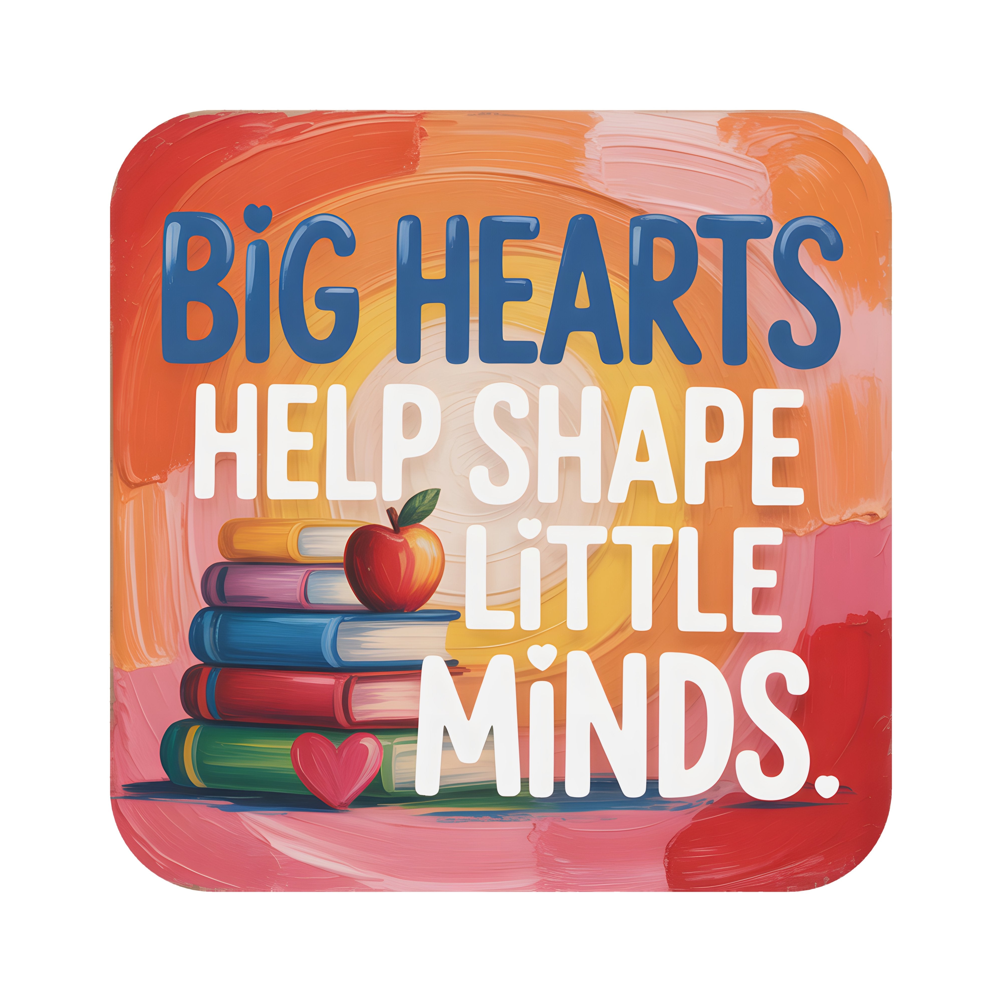 9" Square Waterproof Sign: Big Hearts Help Shape Little Minds Teacher Item Number: CD1295NH-090