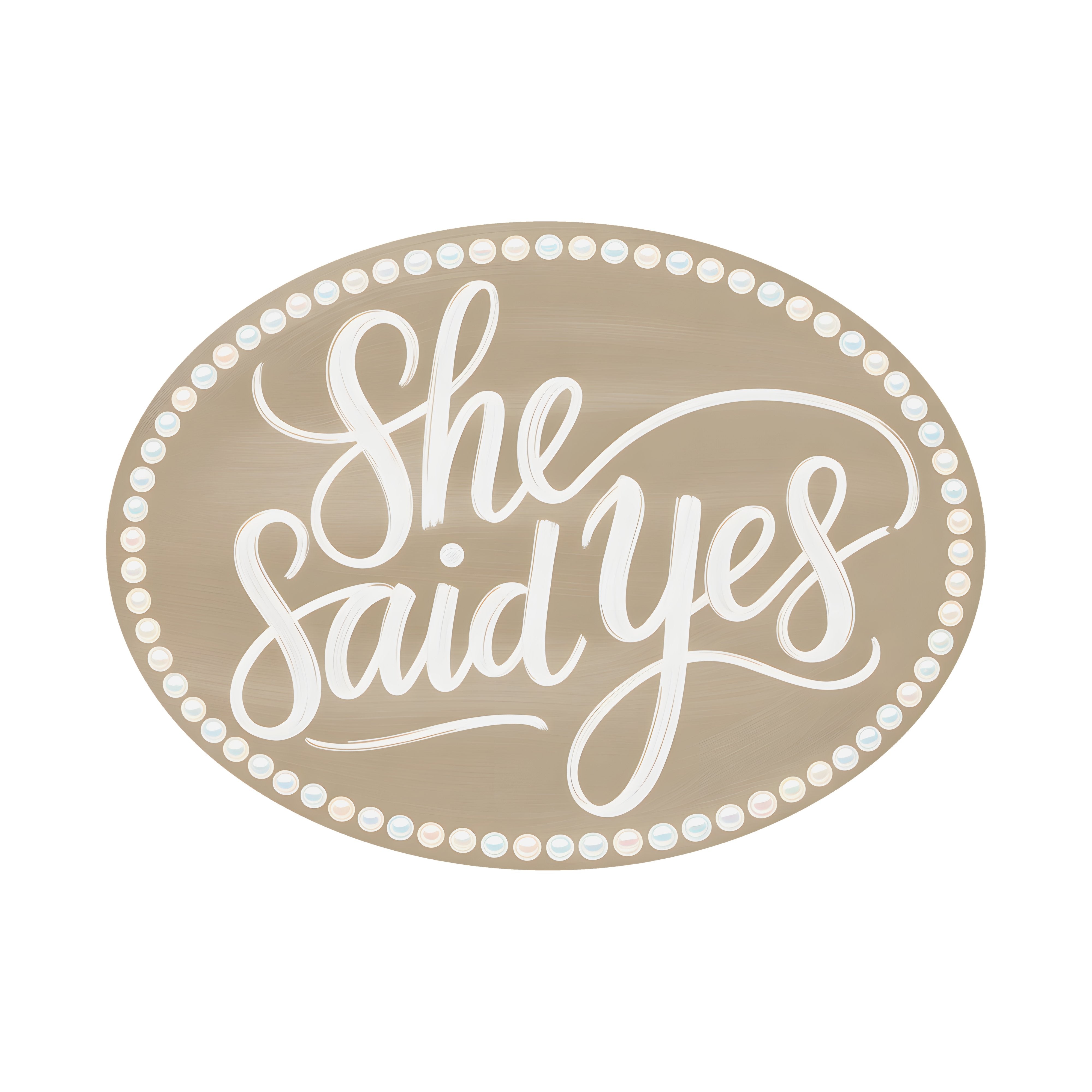 9.4" Oval Waterproof Sign: She Said Yes Pearl Border Item Number: CD1302NH-094