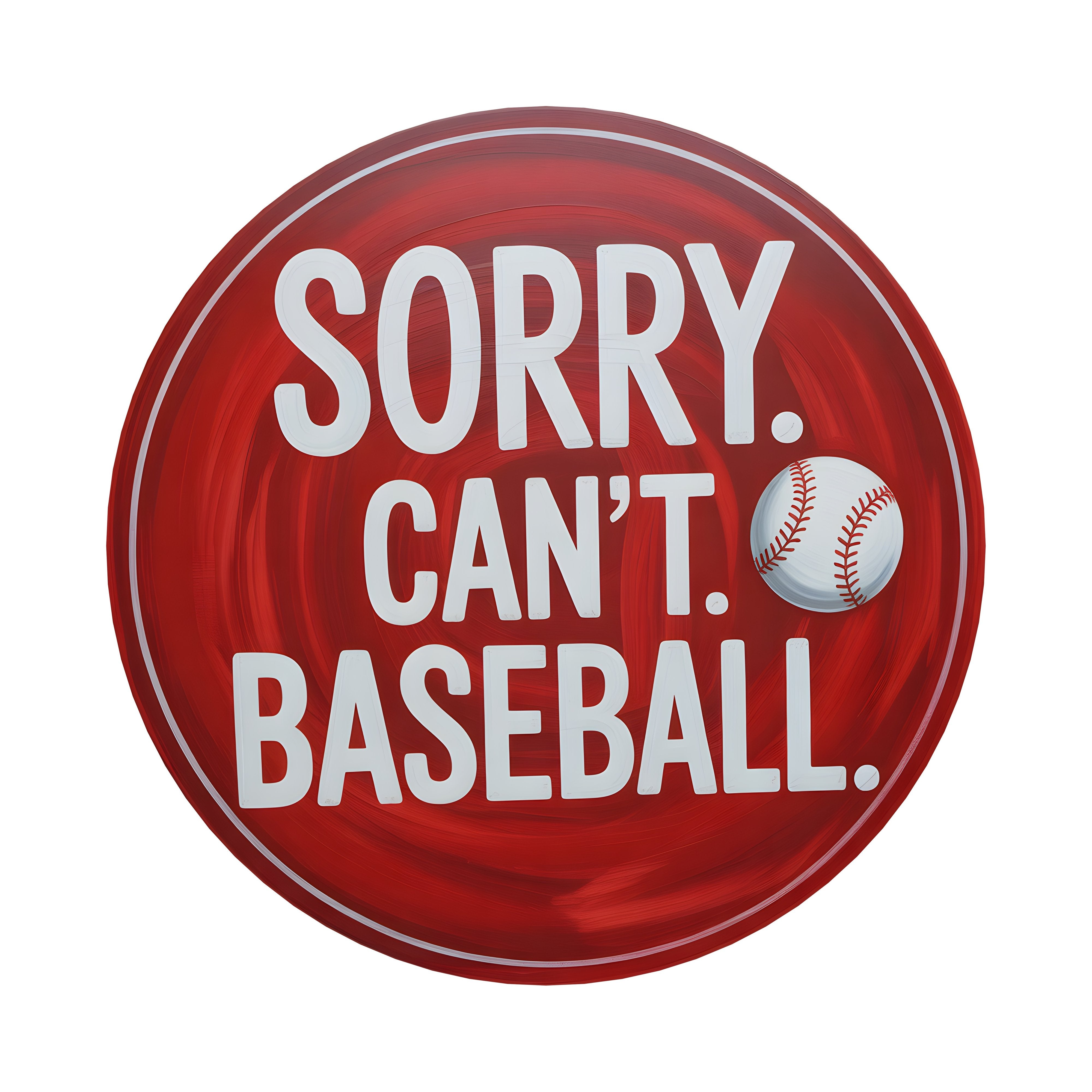 9.4" Round Waterproof Sign: Sorry Can't Baseball Item Number: CD1235NH-094