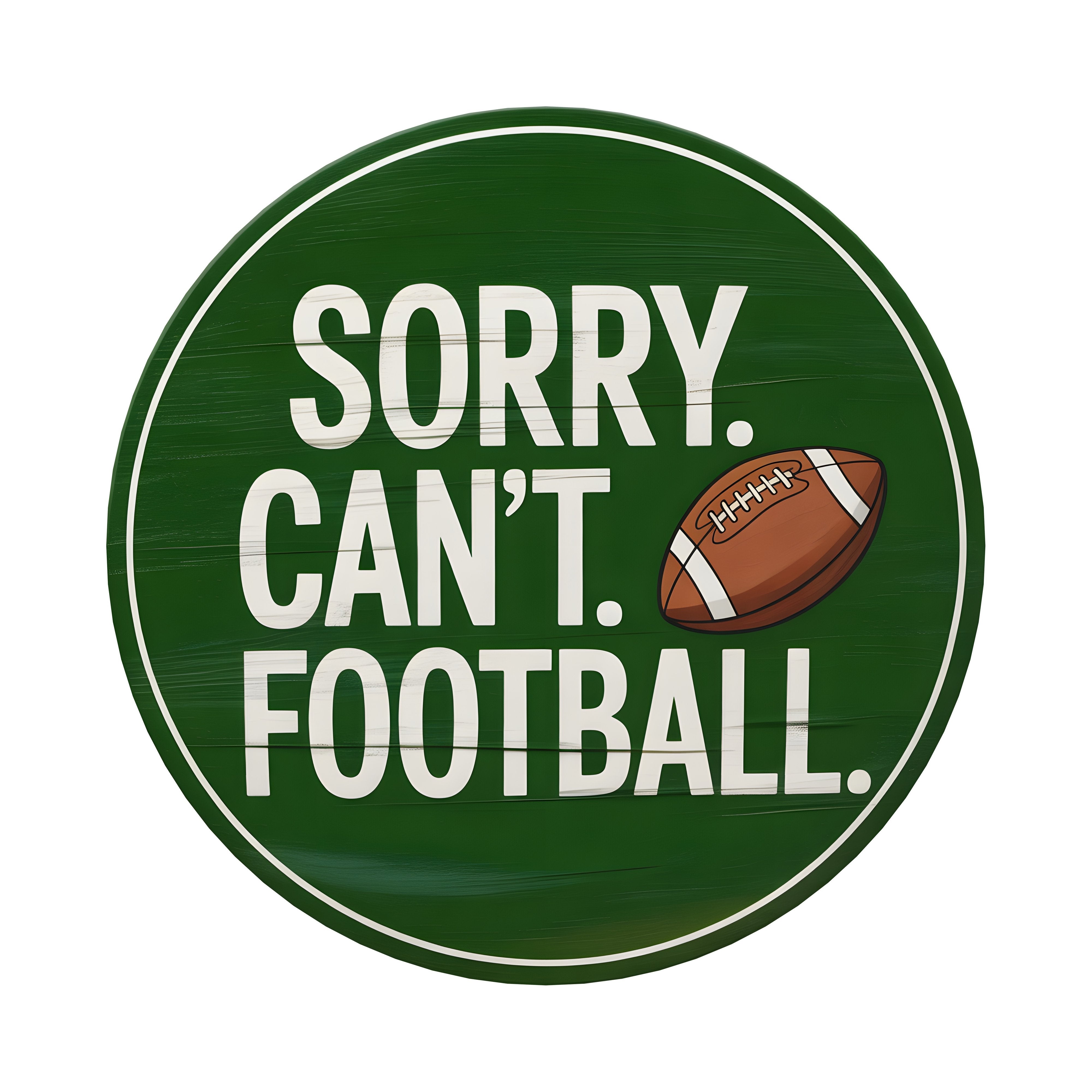 9.4" Round Waterproof Sign: Sorry Can't Football Item Number: CD1236NH-094