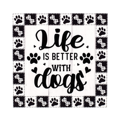 9" Waterproof Sign: Life is Better With Dogs